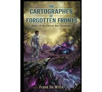 The Cartographer of Forgotten Fronts: Book I of the Eternal War Chronicles