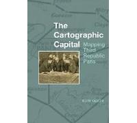 The Cartographic Capital: Mapping Third Republic Paris