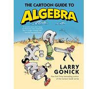 The Cartoon Guide to Algebra: An Illustrated Course for Mastering Algebra with Humor and Real-World Applications