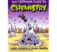 The Cartoon Guide to Chemistry: A Humorous Illustrated College-Level Course-From Solubility and the Mole to Biochemistry