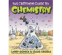 The Cartoon Guide to Chemistry: A Humorous Illustrated College-Level Course-From Solubility and the Mole to Biochemistry