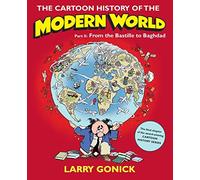 The Cartoon History of the Modern World Part 2: From the Bastille to Baghdad - The Bestselling Illustrated Guide to Humanity