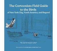 The Cartoonists Field Guide To The Birds Of New York City, North America, And Beyond