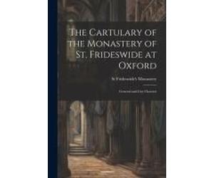 The Cartulary Of The Monastery Of St. Frideswide At Oxford: General And City Charters
