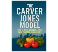The Carver Jones Model: How to Bring Grocery Stores Back to Urban Communities