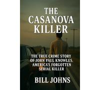 The Casanova Killer: The True Crime Story of John Paul Knowles, America’s Forgotten Serial Killer