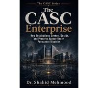 The CASC Enterprise: How Institutions Govern, Decide, and Preserve Agency Under Permanent Disorder