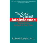 The Case Against Adolescence: Rediscovering the Adult in Every Teen