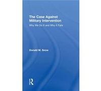 The Case Against Military Intervention - Snow Donald University of Alabama USA - Taylor amp Francis Ltd - Livre en Anglais - Hardback Snow Donald University of Alabama USASnow Donald University of Ala