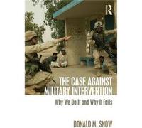 The Case Against Military Intervention - Snow Donald University of Alabama USA - Taylor amp Francis Ltd - Livre en Anglais - Paperback Snow Donald University of Alabama USASnow Donald University of Al
