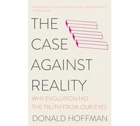 The Case Against Reality: Why Evolution Hid the Truth from Our Eyes