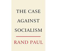 The Case Against Socialism: Senator Rand Paul on How Bernie Sanders Threatens American Liberty and Economic Freedom