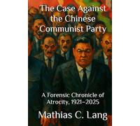 The Case Against the Chinese Communist Party: A Forensic Chronicle of Atrocity, 1921-2025