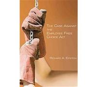 The Case Against the Employee Free Choice Act, HOOVER INSTITUTION PRESS PUBLICATION Richard A. Epstein (Auteur)