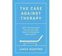 The Case Against Therapy Why Psychology Failed Us and How to Recover Our Sanity - James Mumford - Simon & Schuster - ebook (ePub) - Livre
