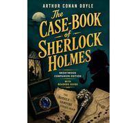 The Case-Book Of Sherlock Holmes (Annotated): Brentwood Companion Edition: Classic Detective Mystery, Crime Fiction - Novel With Reader’s Guide, Characters, Themes, Context, Symbols, Glossary