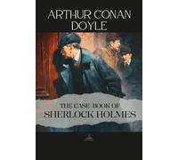 The Case-Book of Sherlock Holmes: Twelve Final Cases of Deduction and Reflection, The Original Unabridged Version