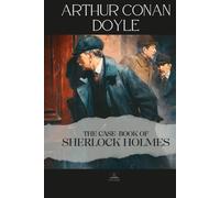 The Case-Book of Sherlock Holmes: Twelve Final Cases of Deduction and Reflection, The Original Unabridged Version