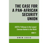 THE CASE FOR A PAN-AFRICAN SECURITY UNION: AfCFTA: Pathways to the Largest Common Market in the World Book 11