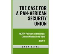 THE CASE FOR A PAN-AFRICAN SECURITY UNION: AfCFTA: Pathways to the Largest Common Market in the World Book 11