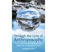 The Case for Anthroposophy: What a Spiritual Worldview Has to Say about Religion, Race, Science and Society Today