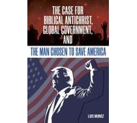 The Case For Biblical Antichrist, Global Government, And The Man Chosen To Save America