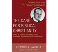 The Case for Biblical Christianity: Essays on Theology, Philosophy, Ethics, Ecumenism, Fundamentalism, and Separatism Carnell, Edward John (Auteur)