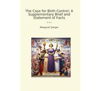 The Case for Birth Control: A Supplementary Brief and Statement of Facts (Classic Books)