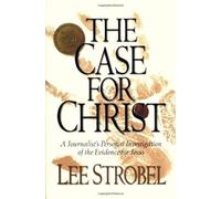 The Case for Christ: A Journalist's Personal Investigation of the Evidence for Jesus