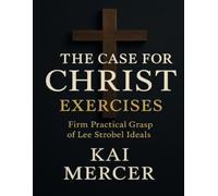 The Case for Christ Exercises: Firm Practical Grasp of Lee Strobel Ideals