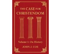 The Case for Christendom: Volume 1: On History