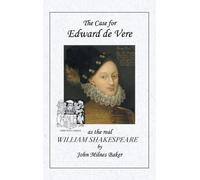 The Case for Edward de Vere As the Real William Shakespeare