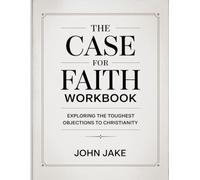 The Case For Faith Workbook: Exploring the Toughest Objections to Christianity