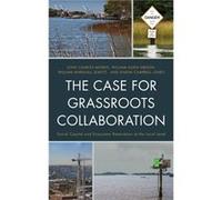 The Case For Grassroots Collaboration: Social Capital And Ecosystem Restoration At The Local Level (Paperback) John Charles Morris, William Allen Gibson, William Marshall Leavitt, Shana Campbell Jones