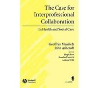 The Case For Interprofessional Collaboration Andrea Wild, Geoff Meads, Hugh Barr, John Ashcroft, Rosalind Scott (Auteur)