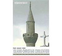 The Case for Islamo-Christian Civilization Richard W. Bulliet (Auteur)
