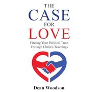 The Case for Love: Finding Your Political Truth Through Christ's Teachings