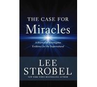 The Case for Miracles: A Journalist Investigates Evidence for the Supernatural