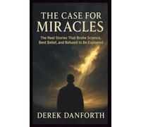 The Case for Miracles: The Real Stories That Broke Science, Bent Belief, and Refused to Be Explained