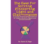 The Case for Scrying Flickering Light and Clairvoyance: A Grand Unified Field Theory of Light, Moment, Space and Consciousness