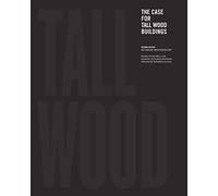 The Case for Tall Wood Buildings: SECOND EDITION: A new way of designing and constructing Tall Wood Buildings