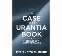 The Case for the Urantia Book: In Defense of a Modern Revelation