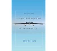The Case for U.S. Nuclear Weapons in the 21st Century by Brad Roberts Brad Roberts (Auteur)