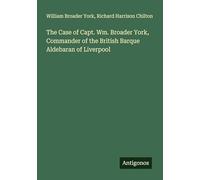 The Case of Capt. Wm. Broader York, Commander of the British Barque Aldebaran of Liverpool