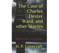 The Case of Charles Dexter Ward, and other Stories: (Official Edition)