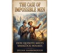 THE CASE OF IMPOSSIBLE MEN: DON QUIXOTE MEETS SHERLOCK HOLMES