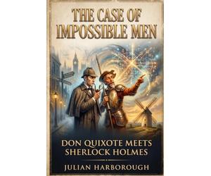 THE CASE OF IMPOSSIBLE MEN: DON QUIXOTE MEETS SHERLOCK HOLMES