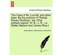 The Case Of Mr. Lucraft; And Other Tales. By The Authors Of "Ready Money Mortiboy," Etc. [The Preface Signed: W. B., J. R., I.E. Walter Besant And James Rice.]
