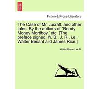 The Case Of Mr. Lucraft; And Other Tales. By The Authors Of "Ready Money Mortiboy," Etc. [The Preface Signed: W. B., J. R., I.E. Walter Besant And James Rice.]