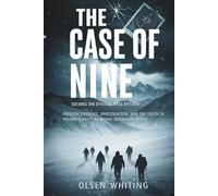 The Case Of Nine: Solving The Dyatlov Pass Mystery: Forensic Evidence, Investigation, and the Truth of History's Most Haunting Mountain Secret